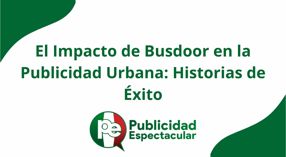 El impacto de Busdoor en la publicidad urbana: historias de éxito