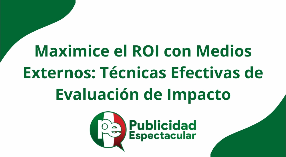 Maximice el ROI con medios externos: técnicas efectivas de evaluación de impacto