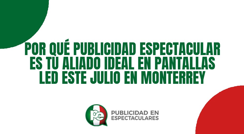 Código nº POR QUÉ PUBLICIDAD ESPECTACULAR ES TU ALIADO IDEAL EN PANTALLAS LED ESTE JULIO EN MONTERREY