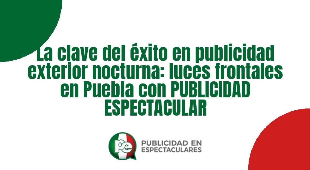 Código nº La clave del éxito en publicidad exterior nocturna: luces frontales en Puebla con PUBLICIDAD ESPECTACULAR