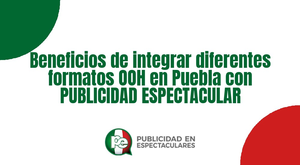 Código nº Beneficios de integrar diferentes formatos OOH en Puebla con PUBLICIDAD ESPECTACULAR