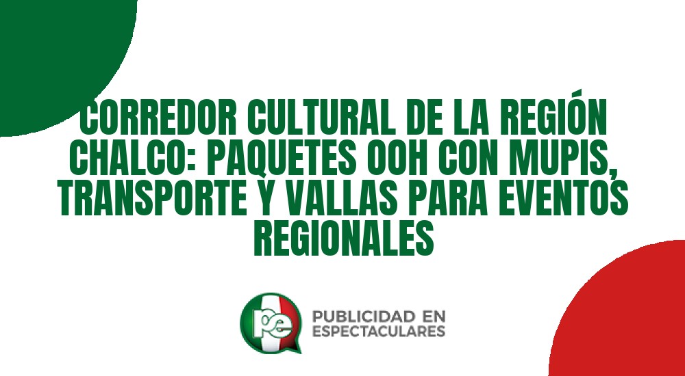 Código nº CORREDOR CULTURAL DE LA REGIÓN CHALCO: PAQUETES OOH CON MUPIS, TRANSPORTE Y VALLAS PARA EVENTOS REGIONALES