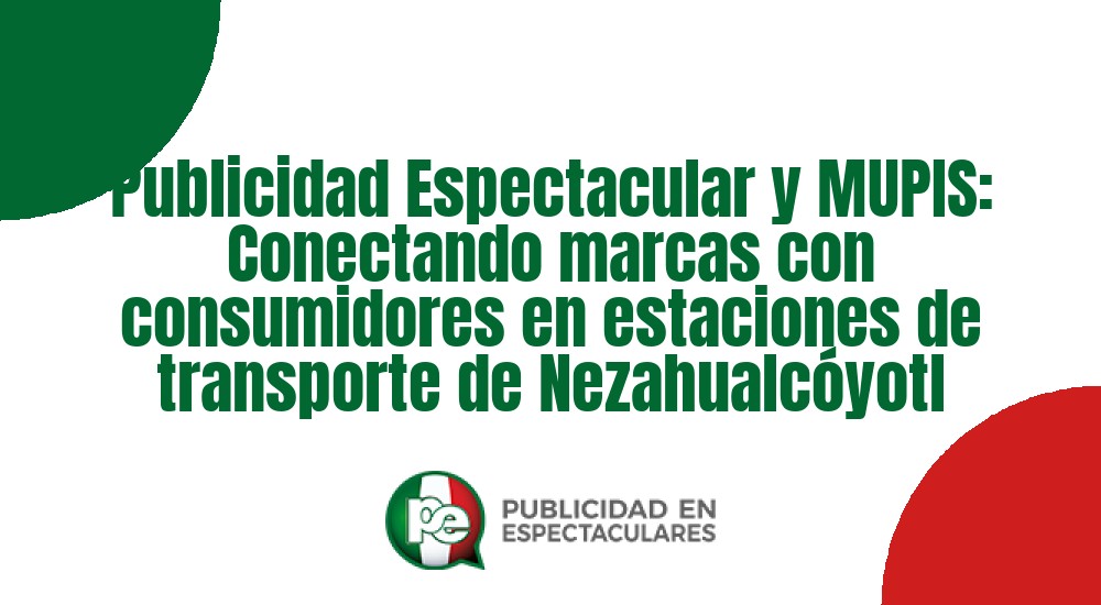 Código nº Publicidad Espectacular y MUPIS: Conectando marcas con consumidores en estaciones de transporte de Nezahualcóyotl