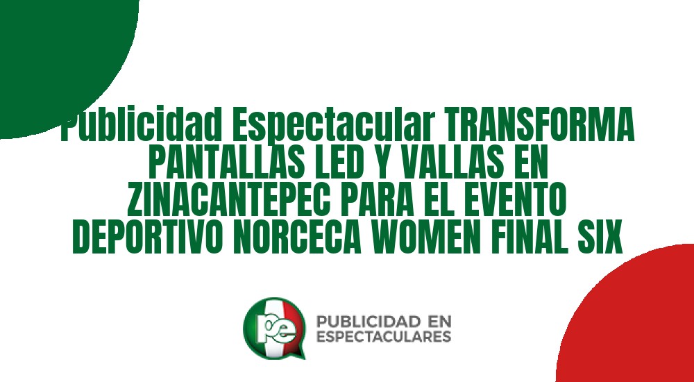 Código nº Publicidad Espectacular TRANSFORMA PANTALLAS LED Y VALLAS EN ZINACANTEPEC PARA EL EVENTO DEPORTIVO NORCECA WOMEN FINAL SIX