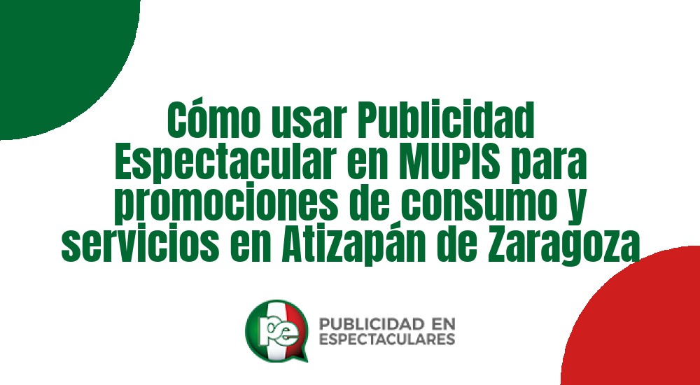 Código nº Cómo usar Publicidad Espectacular en MUPIS para promociones de consumo y servicios en Atizapán de Zaragoza