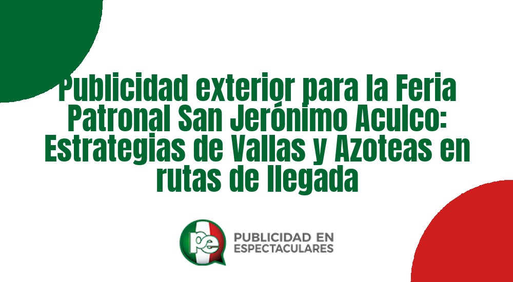 Código nº Publicidad exterior para la Feria Patronal San Jerónimo Aculco: Estrategias de Vallas y Azoteas en rutas de llegada