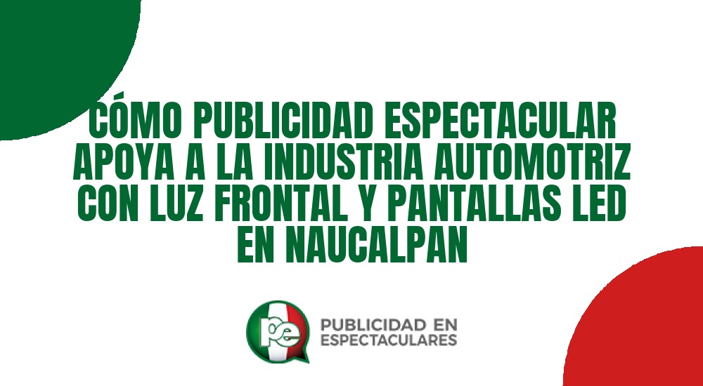 Código nº CÓMO PUBLICIDAD ESPECTACULAR APOYA A LA INDUSTRIA AUTOMOTRIZ CON LUZ FRONTAL Y PANTALLAS LED EN NAUCALPAN